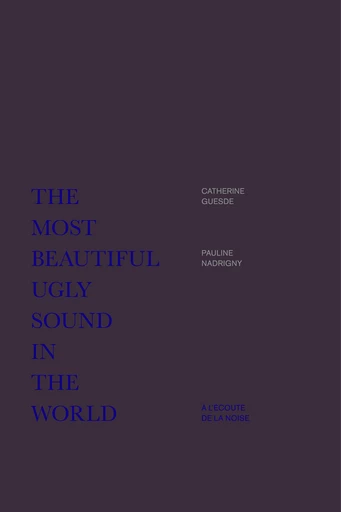 The Most Beautiful Ugly Sound in the World  - Catherine Guesde, Pauline Nadrigny - éditions MF